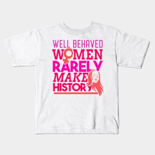 'Well Behaved Women Rarely Make History ' Feminism Kids T-Shirt